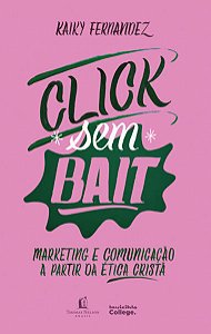 Click (sem) Bait - Marketing e Comunicacao a Partir da Etica Crista