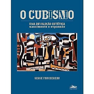 Cubismo, O: Uma Revolucao Estetica - Nascimento e Expansao