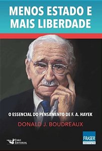 Menos Estado e Mais Liberdade - o Essencial do Pensamento de F. A. Hayek