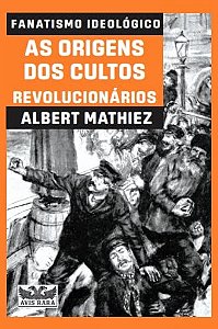 Fanatismo Ideologico: as Origens dos Cultos Revolucionarios