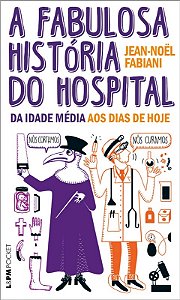 Fabulosa Historia do Hospital, A: da Idade Media Aos Dias de Hoje