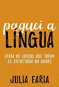 Paguei a Lingua (para os Loucos Que Topam se Aventurar no Amor)