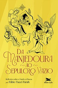 Da Manjedoura ao Sepulcro Vazio - Reflexoes sobre o Natal e a Pascoa