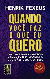 Quando Voce Faz o Que Eu Quero - Como Voce Toma Suas Decisoes e Como Pode I