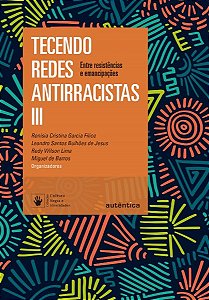 Tecendo Redes Antirracistas Iii - entre Resistencias e Emancipacoes