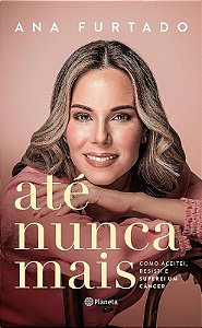 Até Nunca Mais - Como Aceitei, Resisti e Superei Um Câncer