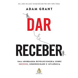 Dar e Receber - Uma Abordagem Revolucionaria sobre Sucesso, Generosidade E