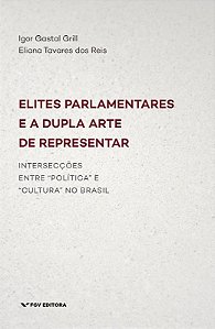 Elites Parlamentares e a Dupla Arte de Representar: Interseccoes entre Poli