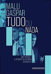 Tudo Ou Nada: Eike Batista e a Verdadeira Historia do Grupo X