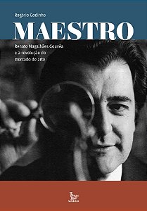 Maestro - Renato Magalhaes Gouvea e a Revolucao do Mercado de Arte