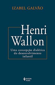 Henri Wallon: Uma Concepcao Dialetica do Desenvolvimento Infantil