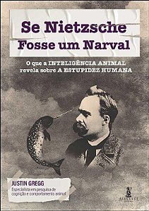 Se Nietzsche Fosse Um Narval - o Que a Inteligencia Animal Revela sobre a E