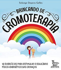 Brincando de Cromoterapia: 40 Exercicios para Estimular o Equilibrio Fisico