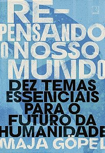 Repensando o Nosso Mundo: Dez Temas Essenciais para o Futuro da Humanidade