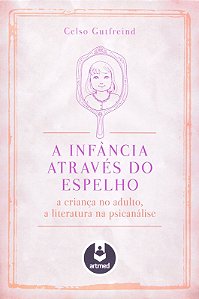Infancia Atraves do Espelho, a - a Crianca no Adulto, a Literatura na Psica