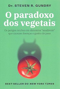 Paradoxo dos Vegetais, o - os Perigos Ocultos em Alimentos Saudaveis Que ca
