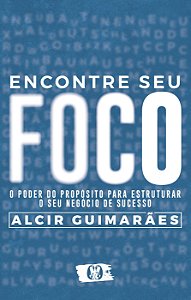 Encontre Seu Foco - o Poder do Propósito para Estruturar o Seu Negócio de S