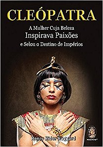 Cleopatra - a Mulher Cuja Beleza Inspirava Paixoes e Selou o Destino de Imp
