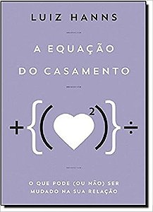 Equacao do Casamento, a : o Que Pode (ou Nao) Ser Mudado na Sua Relacao