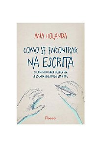 Como se Encontrar na Escrita - o Caminho para Despertar a Escrita Afetuosa