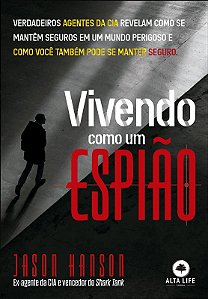 Vivendo Como Um Espiao: Verdadeiros Agentes da Cia Revelam Como se Mantem S