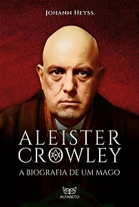 Aleister Crowley - a Biografia de Um Mago