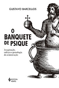Banquete de Psique, o - Imaginacao, Cultura e Psicologia da Alimentacao