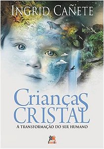 Criancas Cristal: a Transformacao do Ser Humano