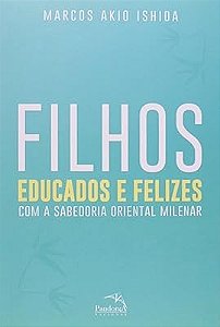 Filhos Educados e Felizes - com a Sabedoria Oriental Milenar