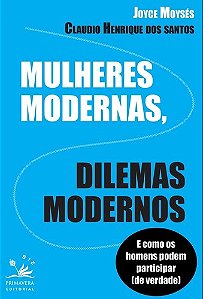 Mulheres Modernas, Dilemas Modernos - e Como os Homens Podem Participar (de