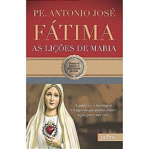 Fatima - as Licoes de Maria - a Profecia, a Mensagem e o Segredo Que Podem
