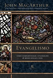 Evangelismo - Como Compartilhar o Evangelho de Modo Eficaz e Fiel