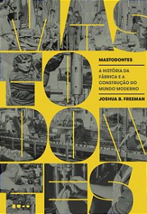 Mastodontes: a Historia da Fabrica e a Construcao do Mundo Moderno