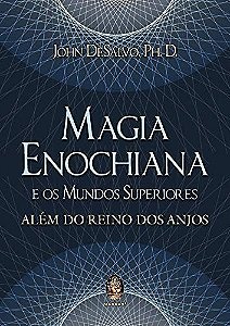 Magia Enochiana e os Mundos Superiores: Alem do Reino dos Anjos