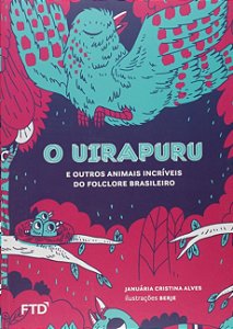 Uirapuru:, O: e Outros Animais Incriveis do Folclore Brasileiro