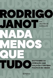 Nada Menos Que Tudo: Bastidores da Operacao Que Colocou o Sistema Politico