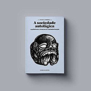 A Sociedade Autofágica: Capitalismo, Desmesura e Autodestruição