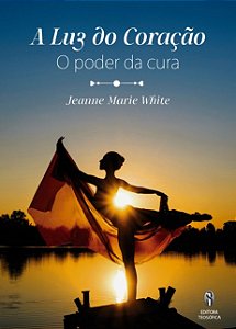 Luz do Coracao, A: o Poder da Cura