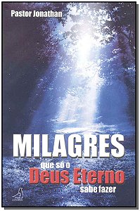 Milagres Que Só o Deus Eterno Sabe Fazer