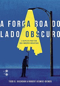 Forca Boa do Lado Obscuro, a - o Aspecto Positivo das Emocoes Negativas