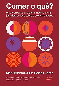Comer o Que : Uma Conversa entre Um Medico e Um Jornalista Curioso sobre A
