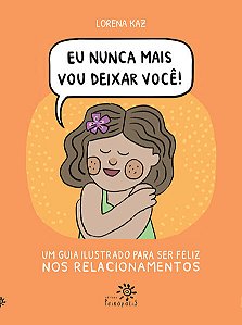 Eu Nunca Mais Vou Deixar Voce - Um Guia Ilustrado para Ser Feliz Nos Relaci
