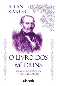 O Livro dos Médiuns: Ou Guia dos Médiuns e dos Evocadores
