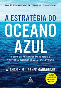 Estrategia do Oceano Azul, a - Como Criar Novos Mercados e Tornar a Concorr