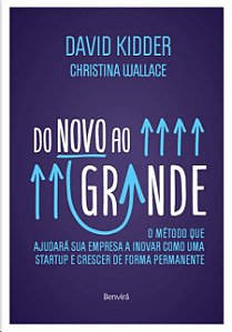 Do Novo ao Grande: o Metodo Que Ajudara Sua Empresa a Inovar Como Uma Start