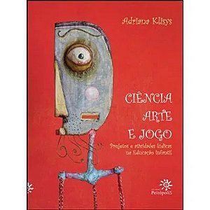 Ciencia Arte e Jogo, Projetos e Atividades Ludicas na Educacao Infantil