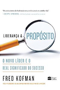 Lideranca & Proposito: o Novo Lider e o Real Significado do Sucesso