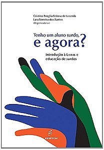 Tenho Um Aluno Surdo, e Agora  Introducao a Libras e Educacao de Surdos