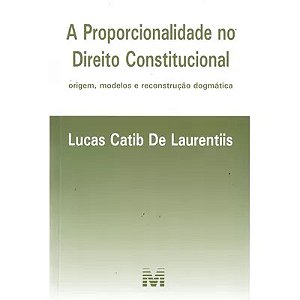 Proporcionalidade no Direito Constitucional, a - Origem, Modelos e Reconstr