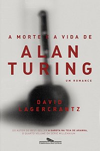 Morte e a Vida de Alan Turing, a - Um Romance